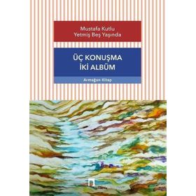 Üç Konuşma İki Albüm - Mustafa Kutlu