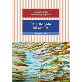 Üç Konuşma İki Albüm - Mustafa Kutlu