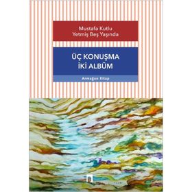 Üç Konuşma İki Albüm - Mustafa Kutlu