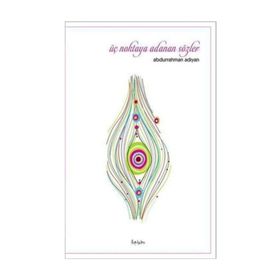 ÜÇ NOKTAYA ADANAN SÖZLER - ABDURRAHMAN ADIYAN