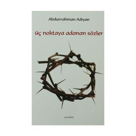 ÜÇ NOKTAYA ADANAN SÖZLER - ABDURRAHMAN ADIYAN