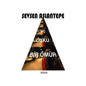 Üç Öykü Bir Ömür - Sevsen Aslantepe