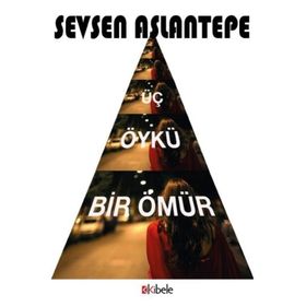 Üç Öykü Bir Ömür - Sevsen Aslantepe