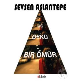 Üç Öykü Bir Ömür - Sevsen Aslantepe