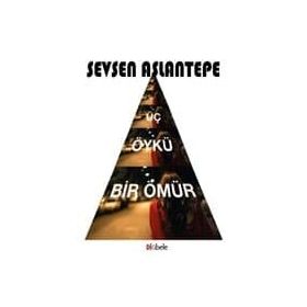 Üç Öykü Bir Ömür - Sevsen Aslantepe