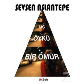 Üç Öykü Bir Ömür - Sevsen Aslantepe