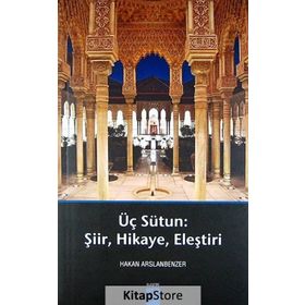ÜÇ SÜTUN ŞIIR,HIKAYE,ELEŞTIRI - HAKAN ARSLANBENZER
