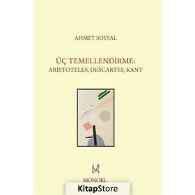 Üç Temellendirme Aristoteles, Descartes, Kant - Ahmet Soysal