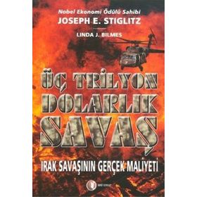ÜÇ TRILYON DOLARLIK SAVAŞ IRAK SAVAŞININ GERÇEK MALIYETI - JOSEPH E. STIGLITZ;LINDA J. BILMES