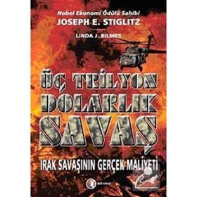 ÜÇ TRILYON DOLARLIK SAVAŞ IRAK SAVAŞININ GERÇEK MALIYETI - JOSEPH E. STIGLITZ;LINDA J. BILMES