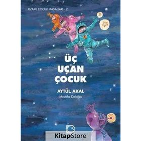 Üç Uçan Çocuk - Uzaylı Çocuk Masalları 2 - Aytül Akal