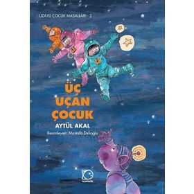 Üç Uçan Çocuk - Uzaylı Çocuk Masalları 2 - Aytül Akal