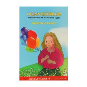 UÇAN ŞIIRLER BELIRLI GÜN VE HAFTALARLA İLGILI - SEMRA ATASOY