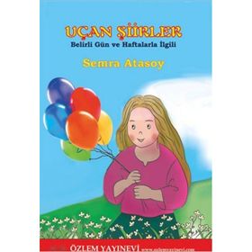 UÇAN ŞIIRLER BELIRLI GÜN VE HAFTALARLA İLGILI - SEMRA ATASOY