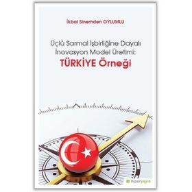 Üçlü Sarmal İşbirliğine Dayalı İnovasyon Model Üretimi-Türkiye Örneği - İkbal Sinemden Oylumlu