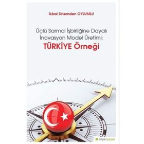 Üçlü Sarmal İşbirliğine Dayalı İnovasyon Model Üretimi-Türkiye Örneği - İkbal Sinemden Oylumlu