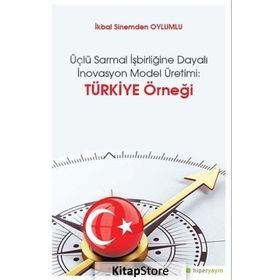 Üçlü Sarmal İşbirliğine Dayalı İnovasyon Model Üretimi-Türkiye Örneği - İkbal Sinemden Oylumlu