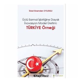 Üçlü Sarmal İşbirliğine Dayalı İnovasyon Model Üretimi-Türkiye Örneği - İkbal Sinemden Oylumlu
