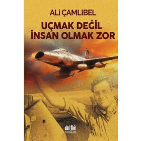 Uçmak Değil İnsan Olmak Zor - Ali Çamlıbel