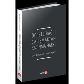 Ücrete Bağlı Çalışmaktan Kaçınma Hakkı - Bülent Ferat İşçi