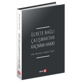 Ücrete Bağlı Çalışmaktan Kaçınma Hakkı - Bülent Ferat İşçi