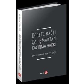 Ücrete Bağlı Çalışmaktan Kaçınma Hakkı - Bülent Ferat İşçi