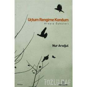 UÇTUM RENGIME KONDUM ARAYIŞ ÖYKÜLERİ - NUR ARIOĞUL