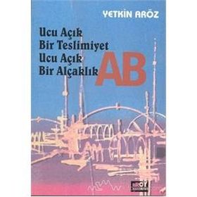 Ucu Açık Bir Teslimiyet Ucu Açık Bir Alçaklık AB - Yetkin Aröz