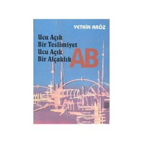 Ucu Açık Bir Teslimiyet Ucu Açık Bir Alçaklık AB - Yetkin Aröz