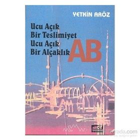 Ucu Açık Bir Teslimiyet Ucu Açık Bir Alçaklık AB - Yetkin Aröz