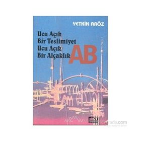 Ucu Açık Bir Teslimiyet Ucu Açık Bir Alçaklık AB - Yetkin Aröz