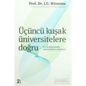 ÜÇÜNCÜ KUŞAK ÜNİVERSİTELERE DOĞRU GEÇİŞ DÖNEMİNDE ÜNİVERSİTELERİ YÖNETMEK - J.G. HANS WISSEMA