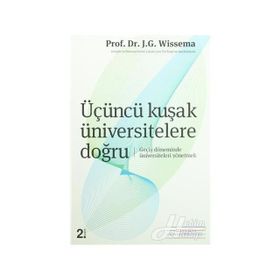 ÜÇÜNCÜ KUŞAK ÜNİVERSİTELERE DOĞRU GEÇİŞ DÖNEMİNDE ÜNİVERSİTELERİ YÖNETMEK - J.G. HANS WISSEMA