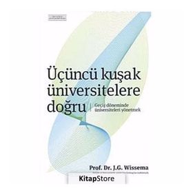 ÜÇÜNCÜ KUŞAK ÜNİVERSİTELERE DOĞRU GEÇİŞ DÖNEMİNDE ÜNİVERSİTELERİ YÖNETMEK - J.G. HANS WISSEMA