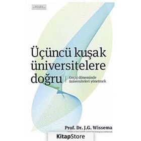 ÜÇÜNCÜ KUŞAK ÜNİVERSİTELERE DOĞRU GEÇİŞ DÖNEMİNDE ÜNİVERSİTELERİ YÖNETMEK - J.G. HANS WISSEMA