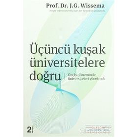ÜÇÜNCÜ KUŞAK ÜNİVERSİTELERE DOĞRU GEÇİŞ DÖNEMİNDE ÜNİVERSİTELERİ YÖNETMEK - J.G. HANS WISSEMA