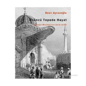 ÜÇÜNCÜ TEPEDE HAYAT BEYAZIT MEYDANI'NIN DERIN TARIHI - BEŞİR AYVAZOĞLU