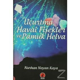 Uçurtma, Havai Fişekler ve Pamuk Helva - Nurhan Noyan Kaya