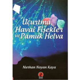 Uçurtma, Havai Fişekler ve Pamuk Helva - Nurhan Noyan Kaya