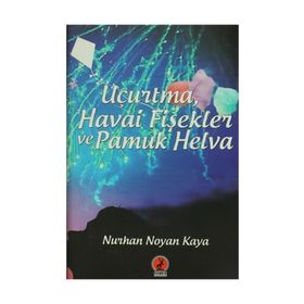 Uçurtma, Havai Fişekler ve Pamuk Helva - Nurhan Noyan Kaya