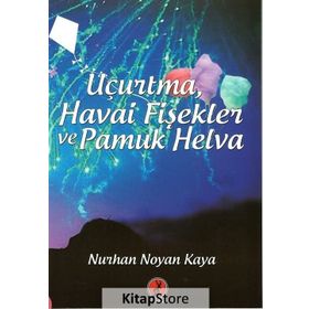 Uçurtma, Havai Fişekler ve Pamuk Helva - Nurhan Noyan Kaya