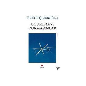 UÇURTMAYI VURMASINLAR - FERIDE ÇİÇEKOĞLU