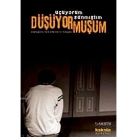 UÇUYORUM SANMIŞTIM DÜŞÜYORMUŞUM DÜŞTÜĞÜNÜ FARK EDENLERIN HIKAYESI - DERLEME