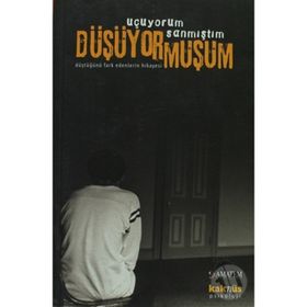 UÇUYORUM SANMIŞTIM DÜŞÜYORMUŞUM DÜŞTÜĞÜNÜ FARK EDENLERIN HIKAYESI - DERLEME