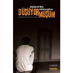 UÇUYORUM SANMIŞTIM DÜŞÜYORMUŞUM DÜŞTÜĞÜNÜ FARK EDENLERIN HIKAYESI - DERLEME