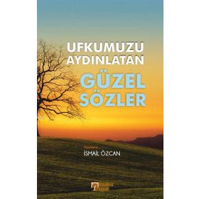 Ufkumuzu Aydınlatan Güzel Sözler - İsmail Özcan
