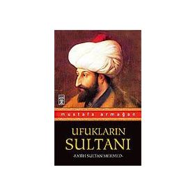 Ufukların Sultanı Fatih Sultan Mehmed - Mustafa Armağan