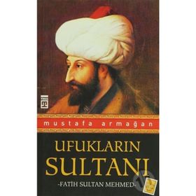 Ufukların Sultanı Fatih Sultan Mehmed - Mustafa Armağan