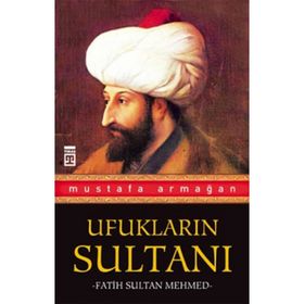 Ufukların Sultanı Fatih Sultan Mehmed - Mustafa Armağan