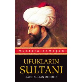 Ufukların Sultanı Fatih Sultan Mehmed - Mustafa Armağan